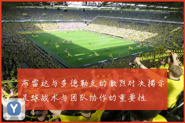 布雷达与多德勒支的激烈对决揭示足球战术与团队协作的重要性