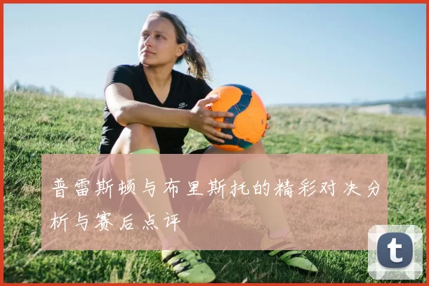 普雷斯顿与布里斯托的精彩对决分析与赛后点评